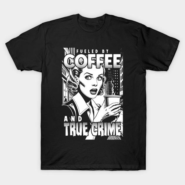 Fueled By Coffee And True Crime Junkie Podcast Lover Girl T-Shirt by Grandeduc